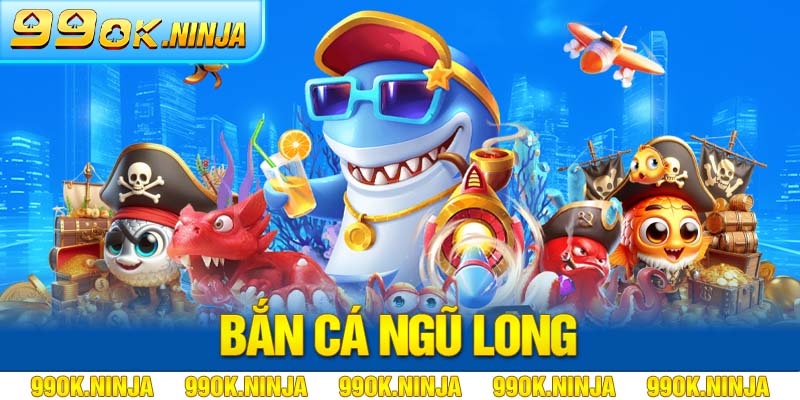 Bắn cá Ngũ Long