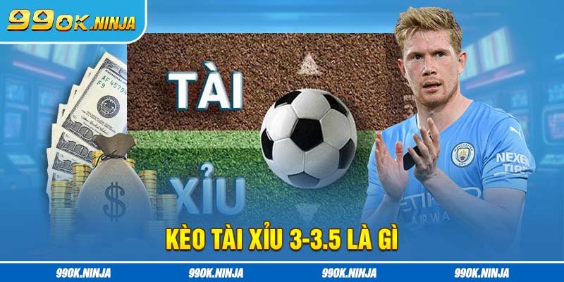 Kèo tài xỉu 3-3.5 là gì