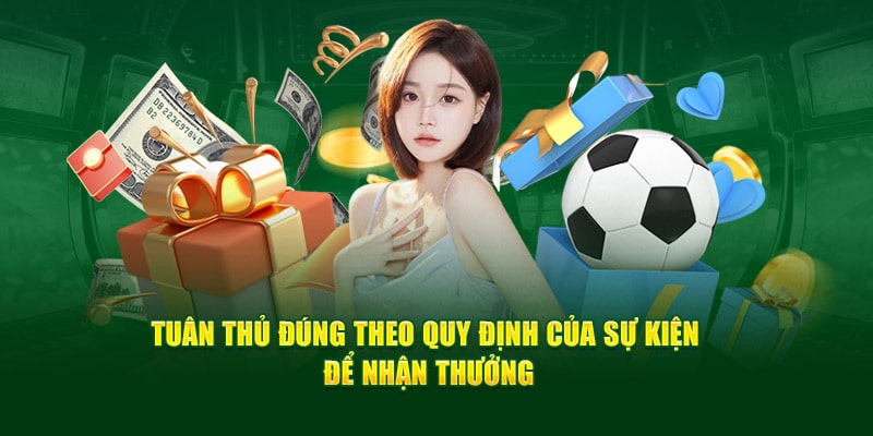 Tuân thủ đúng theo quy định của sự kiện để nhận thưởng